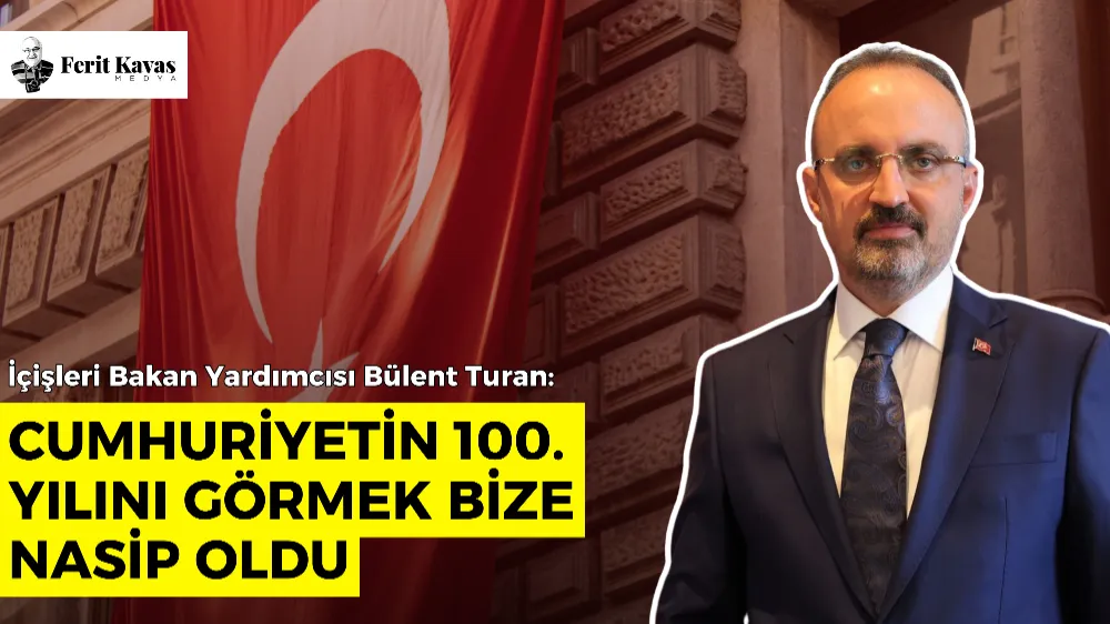 Turan: Cumhuriyetin 100. Yılını görmek bize nasip oldu